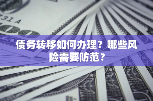 济南债务转移如何办理？哪些风险需要防范？