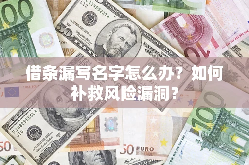 济南借条漏写名字怎么办？如何补救风险漏洞？