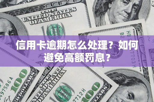 济南信用卡逾期怎么处理？如何避免高额罚息？
