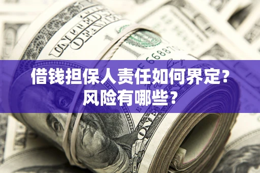 济南借钱担保人责任如何界定?风险有哪些? 济南借钱担保人责任如何界定?风险有哪些?