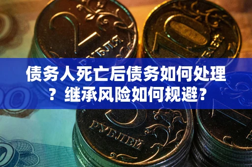济南债务人死亡后债务如何处理？继承风险如何规避？