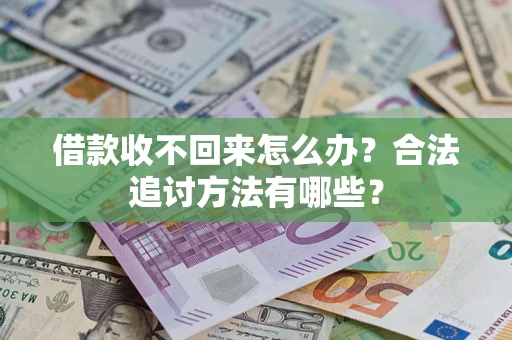 济南借款收不回来怎么办？合法追讨方法有哪些？