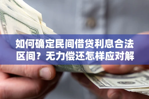 济南如何确定民间借贷利息合法区间？无力偿还怎样应对解决法门？