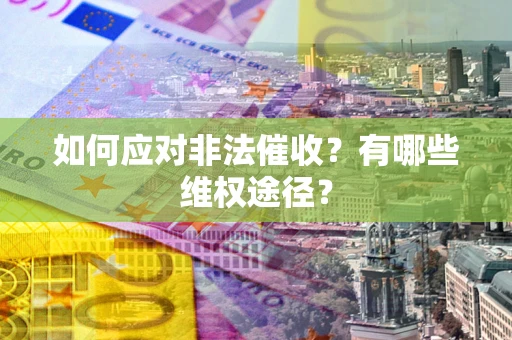 济南如何应对非法催收？有哪些维权途径？