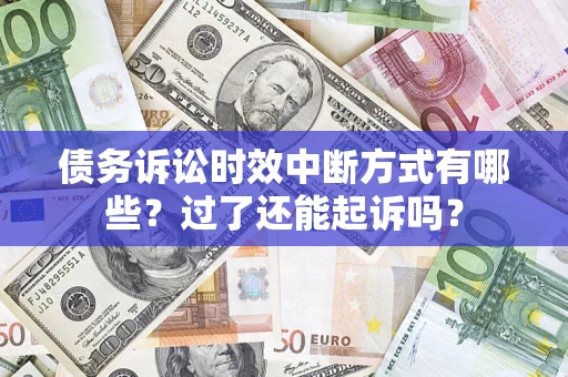 济南债务诉讼时效中断方式有哪些？过了还能起诉吗？