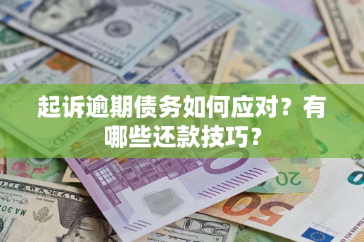 济南起诉逾期债务如何应对？有哪些还款技巧？