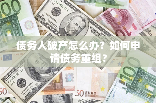 济南债务人破产怎么办？如何申请债务重组？