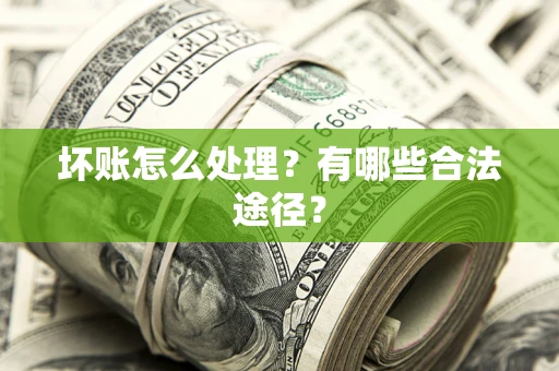 济南坏账怎么处理？有哪些合法途径？