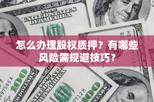 济南怎么办理股权质押？有哪些风险需规避技巧？