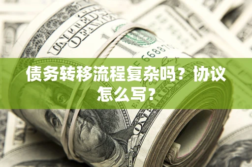 济南债务转移流程复杂吗？协议怎么写？