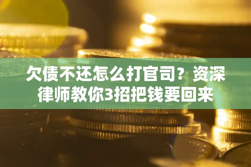 济南欠债不还怎么打官司？资深律师教你3招把钱要回来