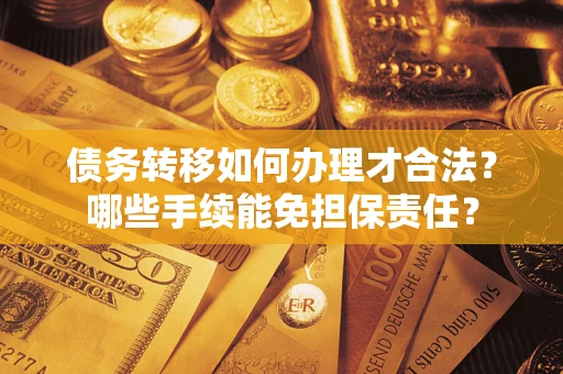 济南债务转移如何办理才合法？哪些手续能免担保责任？