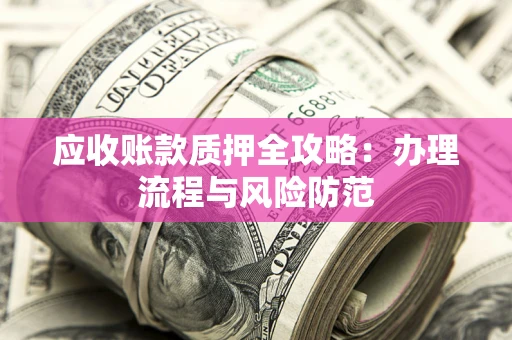 济南应收账款质押全攻略：办理流程与风险防范