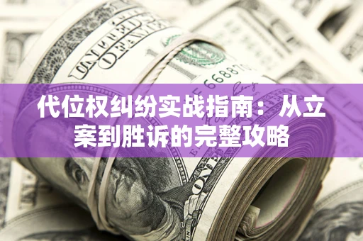济南代位权纠纷实战指南：从立案到胜诉的完整攻略