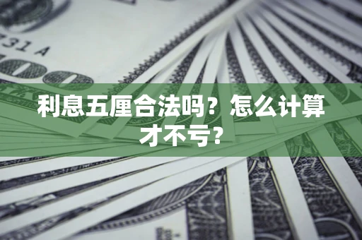 济南利息五厘合法吗？怎么计算才不亏？