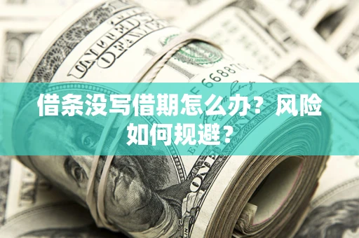 济南借条没写借期怎么办？风险如何规避？