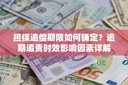 济南担保追偿期限如何确定？逾期追责时效影响因素详解