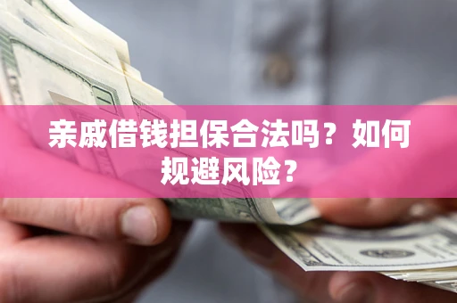 济南亲戚借钱担保合法吗？如何规避风险？