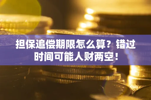 济南担保追偿期限怎么算？错过时间可能人财两空！