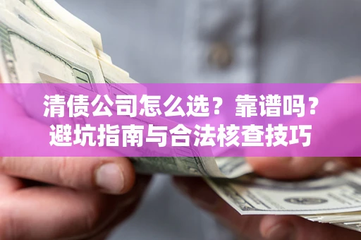 济南清债公司怎么选？靠谱吗？避坑指南与合法核查技巧