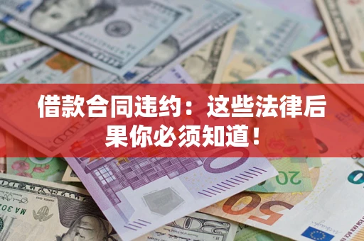 济南借款合同违约：这些法律后果你必须知道！