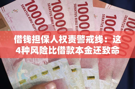 济南借钱担保人权责警戒线：这4种风险比借款本金还致命