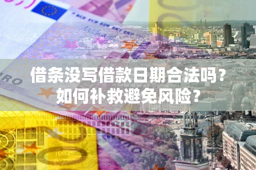 济南借条没写借款日期合法吗？如何补救避免风险？