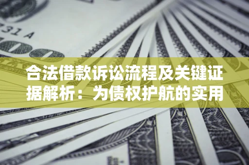 济南合法借款诉讼流程及关键证据解析：为债权护航的实用指南