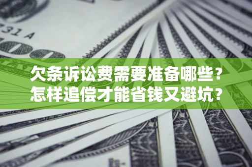 济南欠条诉讼费需要准备哪些？怎样追偿才能省钱又避坑？