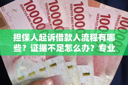 济南担保人起诉借款人流程有哪些？证据不足怎么办？专业律师解答