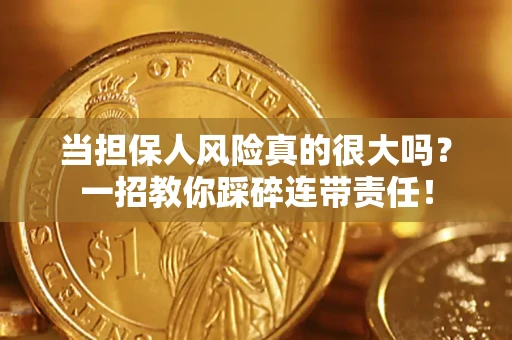 济南当担保人风险真的很大吗？一招教你踩碎连带责任！