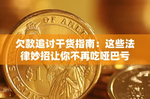 济南欠款追讨干货指南：这些法律妙招让你不再吃哑巴亏