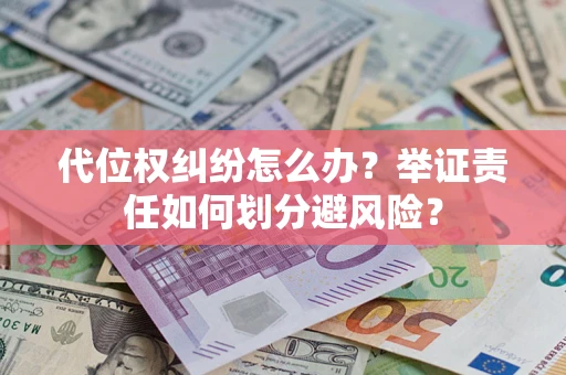 济南代位权纠纷怎么办？举证责任如何划分避风险？