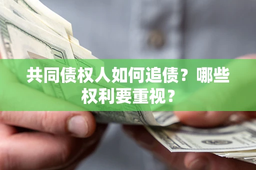济南共同债权人如何追债？哪些权利要重视？