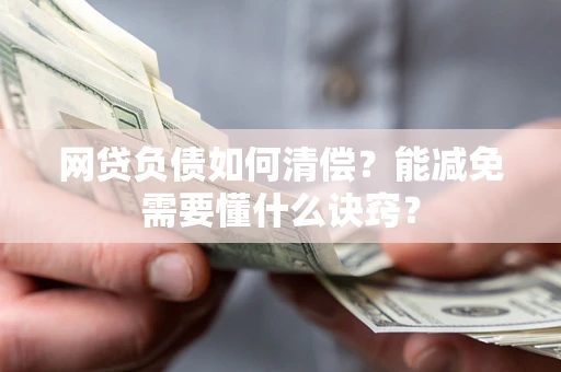 济南网贷负债如何清偿？能减免需要懂什么诀窍？