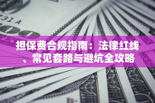 济南担保费合规指南：法律红线、常见套路与避坑全攻略