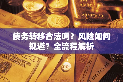济南债务转移合法吗？风险如何规避？全流程解析