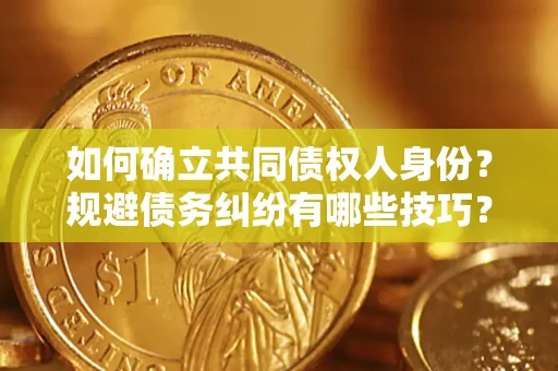 济南如何确立共同债权人身份？规避债务纠纷有哪些技巧？