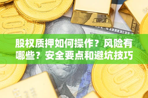 济南股权质押如何操作？风险有哪些？安全要点和避坑技巧？