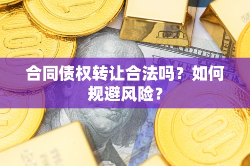 济南合同债权转让合法吗?如何规避风险? 济南合同债权转让合法吗?如何规避风险?