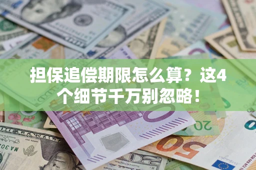 济南担保追偿期限怎么算?这4个细节千万别忽略! 济南担保追偿期限怎么算?这4个细节千万别忽略!