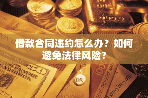 济南借款合同违约怎么办？如何避免法律风险？
