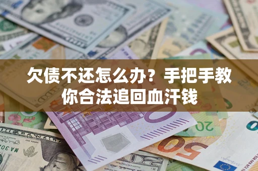济南欠债不还怎么办?手把手教你合法追回血汗钱 济南欠债不还怎么办?手把手教你合法追回血汗钱