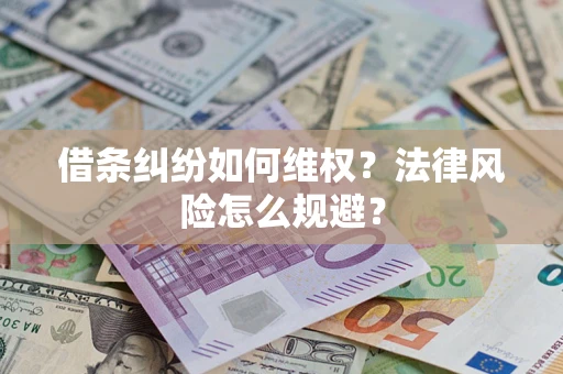 济南借条纠纷如何维权？法律风险怎么规避？