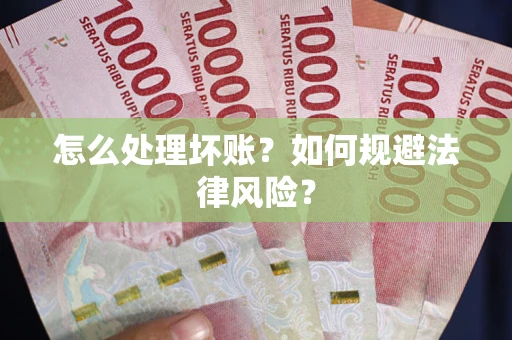 济南怎么处理坏账？如何规避法律风险？