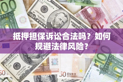 济南抵押担保诉讼合法吗？如何规避法律风险？