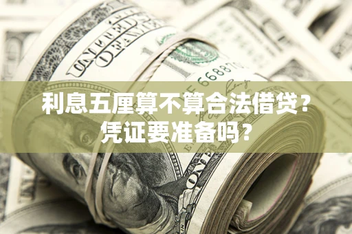 济南利息五厘算不算合法借贷？凭证要准备吗？