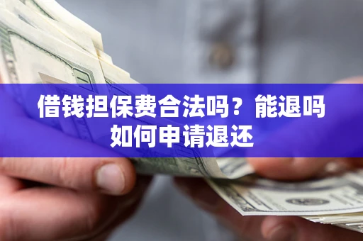 济南借钱担保费合法吗？能退吗如何申请退还