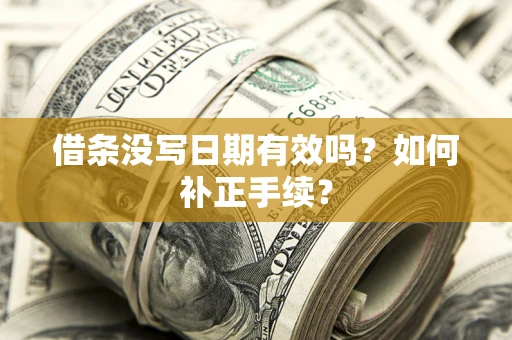 济南借条没写日期有效吗？如何补正手续？