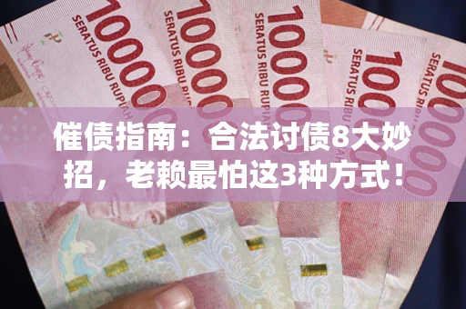 济南催债指南：合法讨债8大妙招，老赖最怕这3种方式！